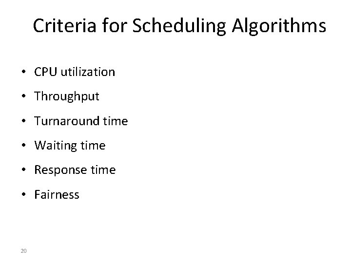 Criteria for Scheduling Algorithms • CPU utilization • Throughput • Turnaround time • Waiting