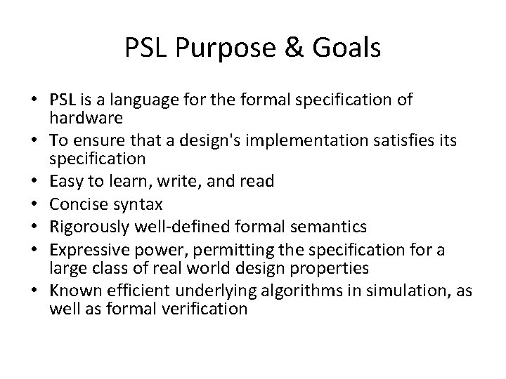 PSL Purpose & Goals • PSL is a language for the formal specification of