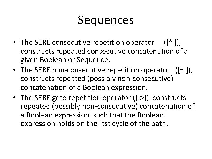 Sequences • The SERE consecutive repetition operator ([* ]), constructs repeated consecutive concatenation of