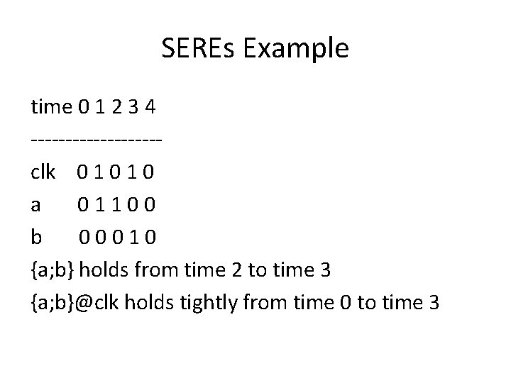 SEREs Example time 0 1 2 3 4 ---------clk 0 1 0 a 01100