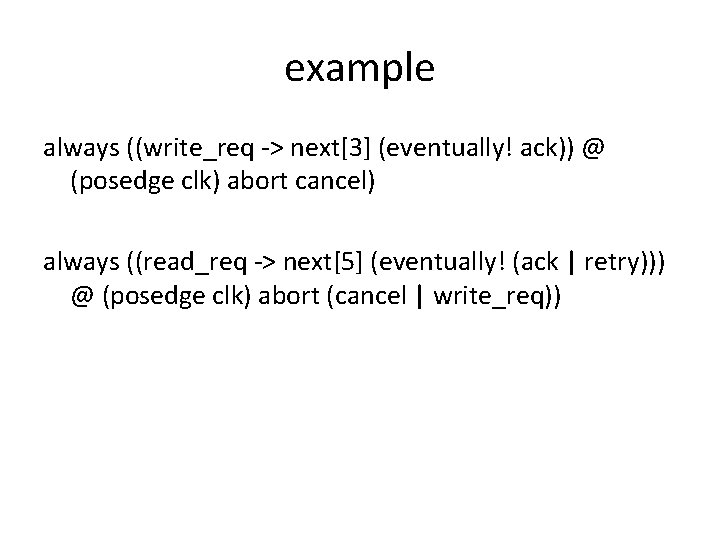 example always ((write_req -> next[3] (eventually! ack)) @ (posedge clk) abort cancel) always ((read_req