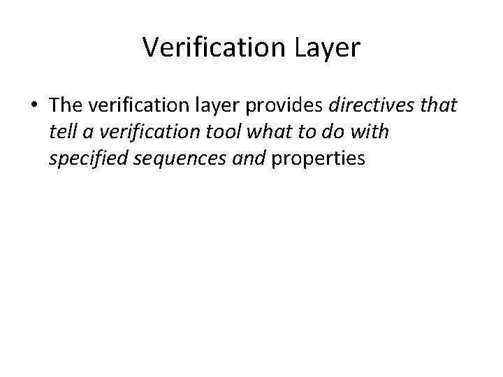 Verification Layer • The verification layer provides directives that tell a verification tool what