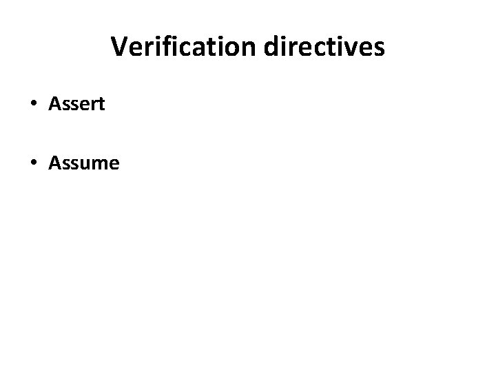 Verification directives • Assert • Assume 