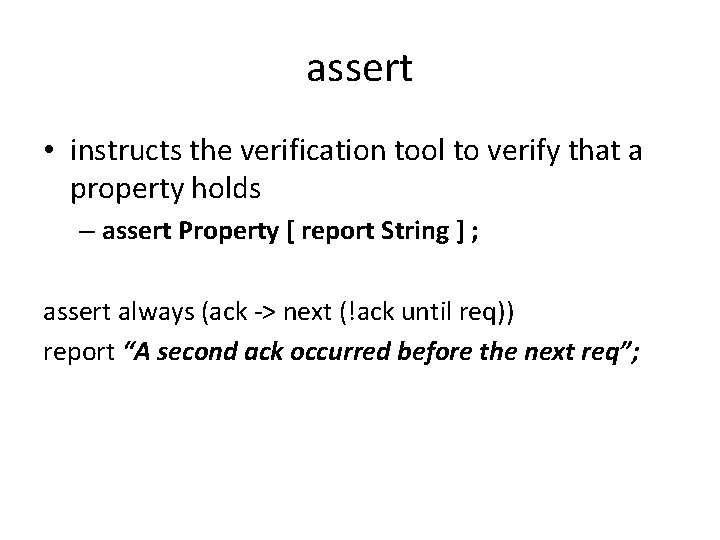 assert • instructs the verification tool to verify that a property holds – assert