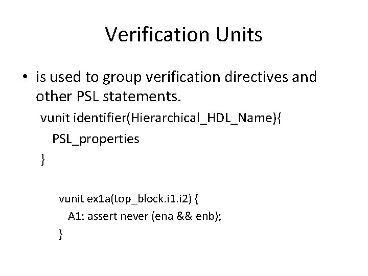 Verification Units • is used to group verification directives and other PSL statements. vunit