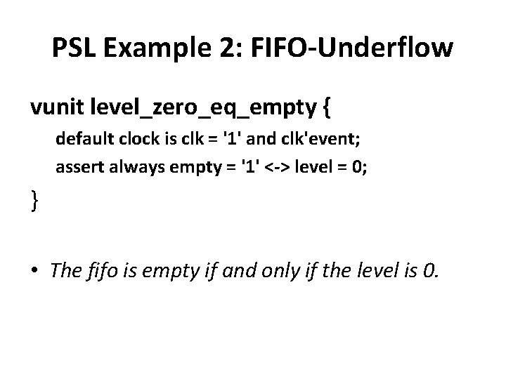 PSL Example 2: FIFO-Underflow vunit level_zero_eq_empty { default clock is clk = '1' and