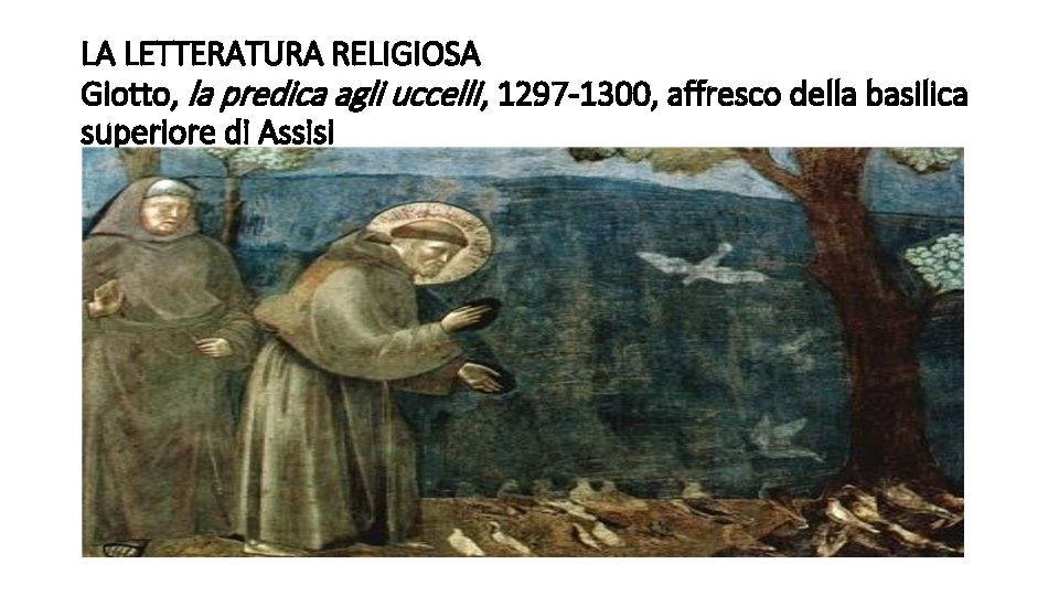LA LETTERATURA RELIGIOSA Giotto, la predica agli uccelli , 1297 -1300, affresco della basilica
