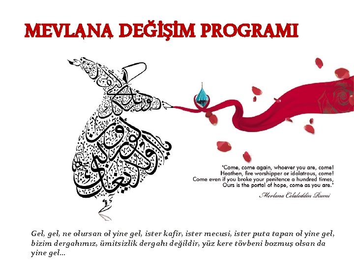 MEVLANA DEĞİŞİM PROGRAMI Gel, gel, ne olursan ol yine gel, ister kafir, ister mecusi,