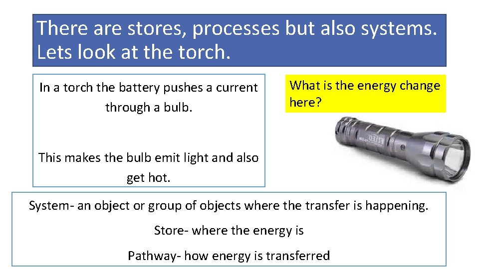 There are stores, processes but also systems. Lets look at the torch. In a