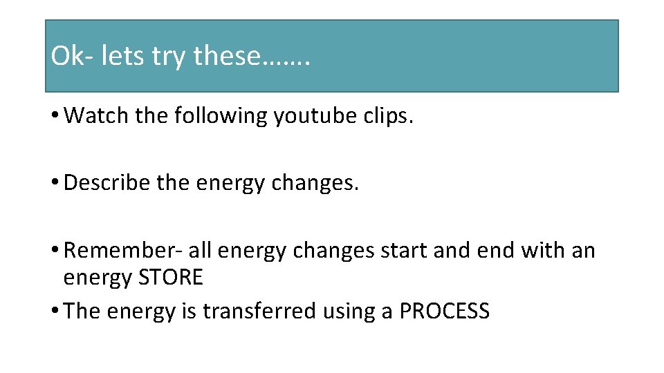 Ok- lets try these……. • Watch the following youtube clips. • Describe the energy