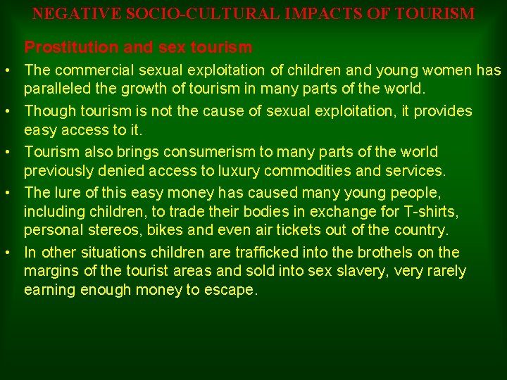 NEGATIVE SOCIO-CULTURAL IMPACTS OF TOURISM Prostitution and sex tourism • The commercial sexual exploitation