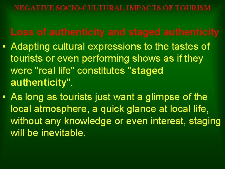NEGATIVE SOCIO-CULTURAL IMPACTS OF TOURISM Loss of authenticity and staged authenticity • Adapting cultural
