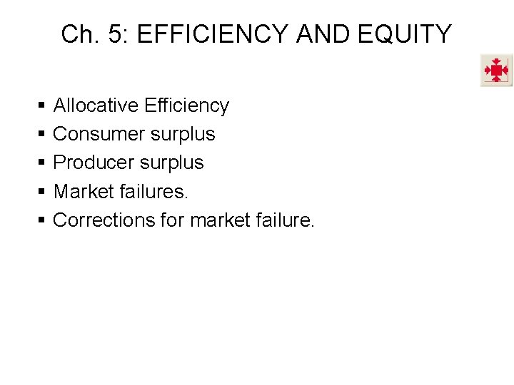 Ch. 5: EFFICIENCY AND EQUITY § § § Allocative Efficiency Consumer surplus Producer surplus
