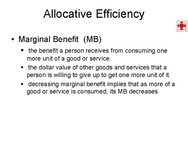 Allocative Efficiency • Marginal Benefit (MB) § the benefit a person receives from consuming