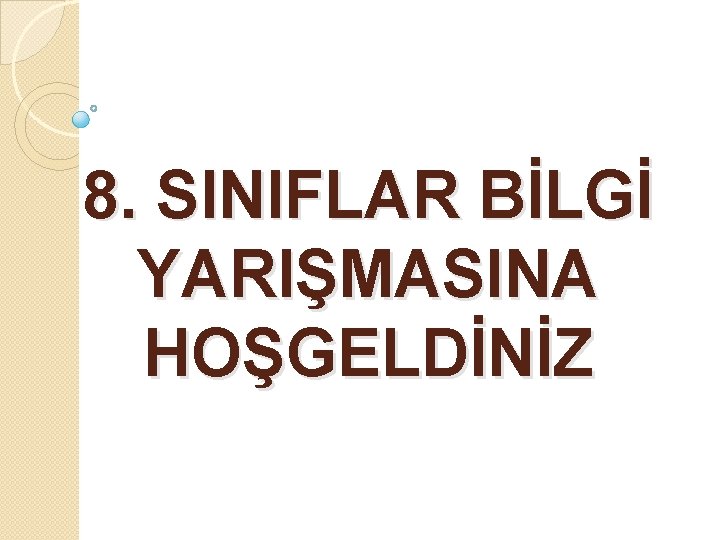 8. SINIFLAR BİLGİ YARIŞMASINA HOŞGELDİNİZ 