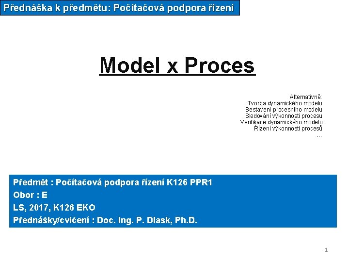 Přednáška k předmětu: Počítačová podpora řízení Model x Proces Alternativně: Tvorba dynamického modelu Sestavení