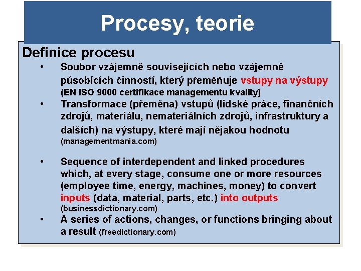 Procesy, teorie Definice procesu • Soubor vzájemně souvisejících nebo vzájemně působících činností, který přeměňuje