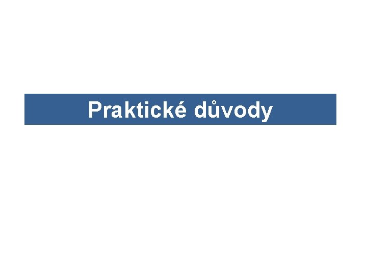 Praktické důvody 