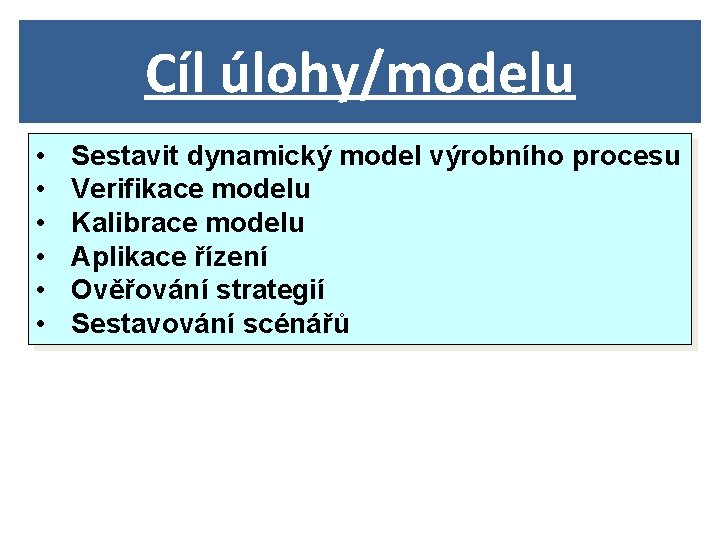 Cíl úlohy/modelu • • • Sestavit dynamický model výrobního procesu Verifikace modelu Kalibrace modelu