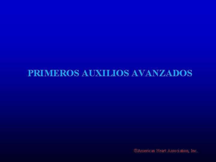 PRIMEROS AUXILIOS AVANZADOS ©American Heart Association, Inc. 