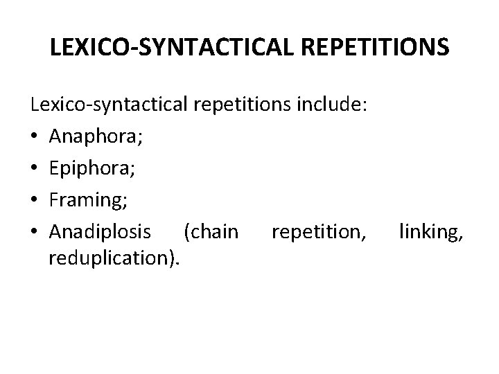 LEXICO-SYNTACTICAL REPETITIONS Lexico-syntactical repetitions include: • Anaphora; • Epiphora; • Framing; • Anadiplosis (chain