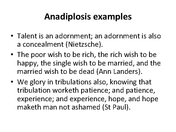 Anadiplosis examples • Talent is an adornment; an adornment is also a concealment (Nietzsche).