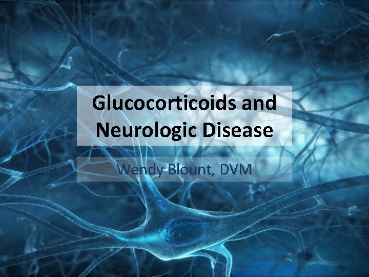 Glucocorticoids and Neurologic Disease Wendy Blount, DVM 