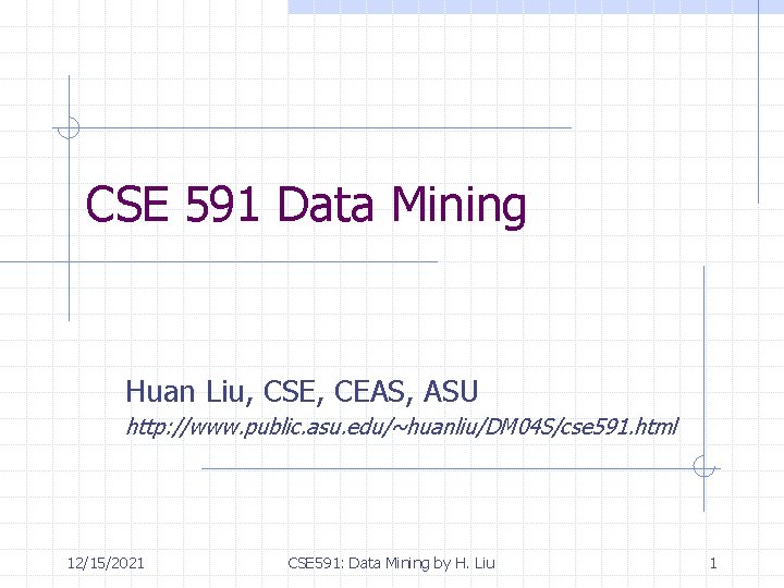 CSE 591 Data Mining Huan Liu, CSE, CEAS, ASU http: //www. public. asu. edu/~huanliu/DM