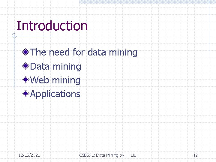 Introduction The need for data mining Data mining Web mining Applications 12/15/2021 CSE 591: