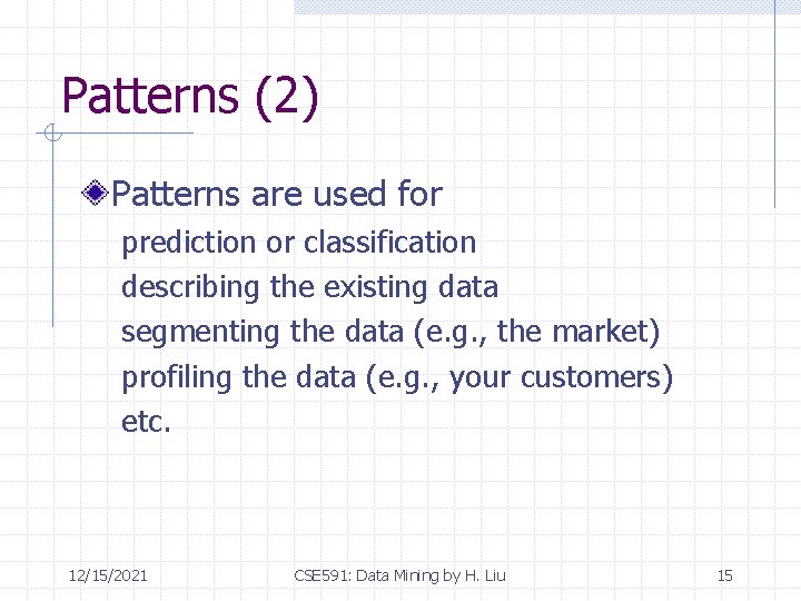 Patterns (2) Patterns are used for prediction or classification describing the existing data segmenting