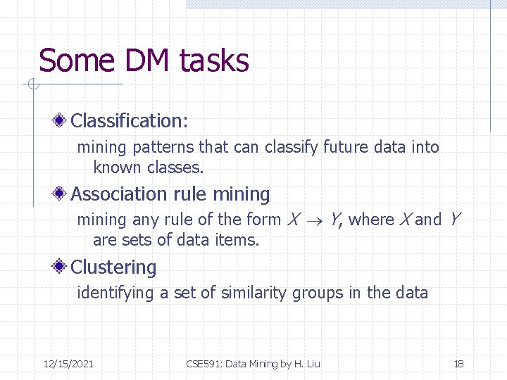 Some DM tasks Classification: mining patterns that can classify future data into known classes.