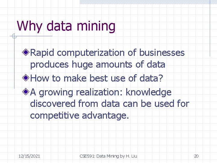 Why data mining Rapid computerization of businesses produces huge amounts of data How to
