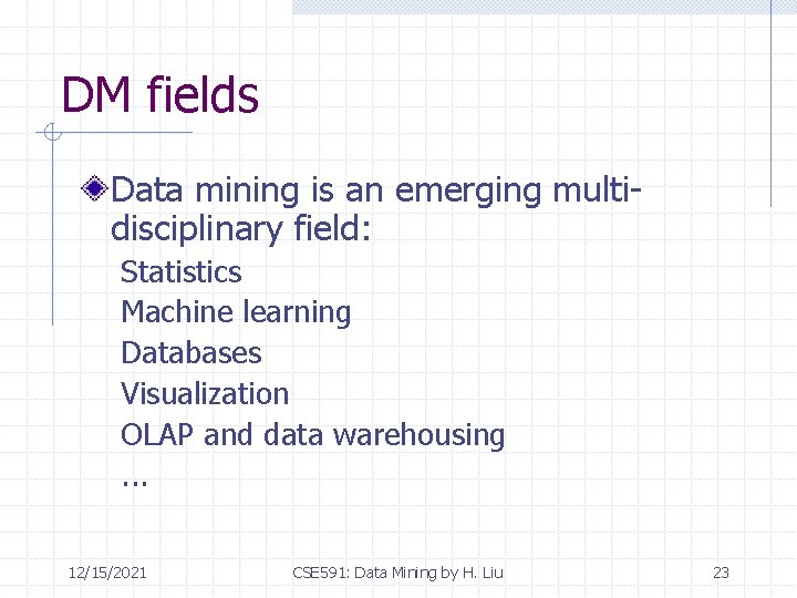 DM fields Data mining is an emerging multidisciplinary field: Statistics Machine learning Databases Visualization