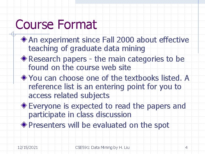 Course Format An experiment since Fall 2000 about effective teaching of graduate data mining