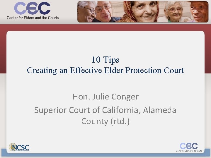 10 Tips Creating an Effective Elder Protection Court Hon. Julie Conger Superior Court of