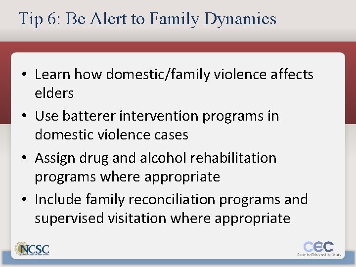 Tip 6: Be Alert to Family Dynamics • Learn how domestic/family violence affects elders
