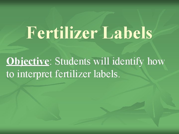 Fertilizer Labels Objective: Students will identify how to interpret fertilizer labels. 