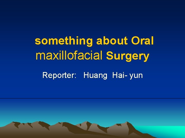 something about Oral maxillofacial Surgery Reporter: Huang Hai- yun 