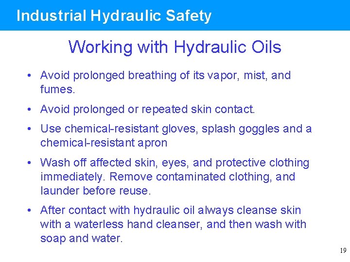 Industrial Hydraulic Safety Working with Hydraulic Oils • Avoid prolonged breathing of its vapor,