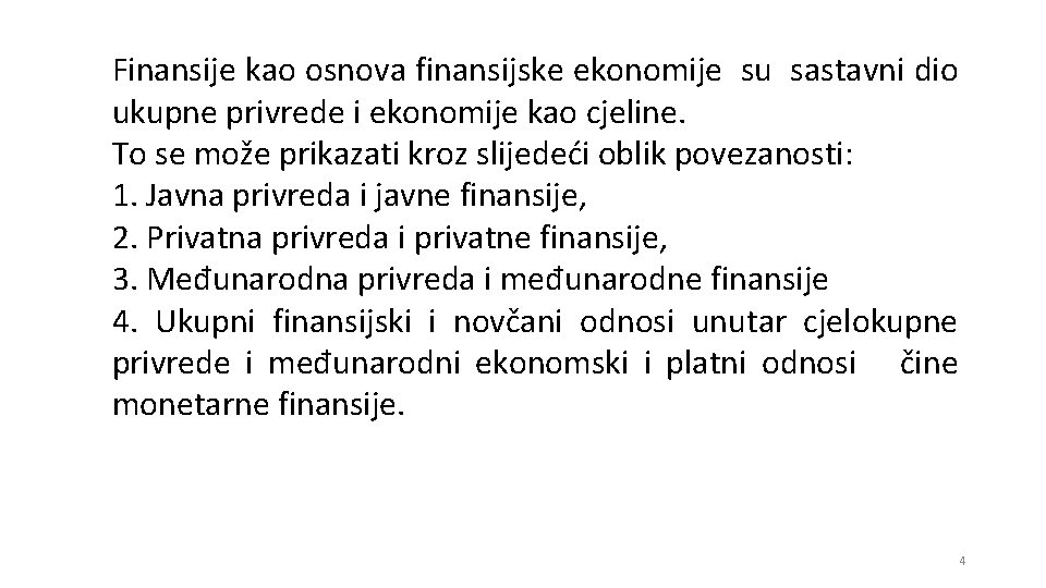 Finansije kao osnova finansijske ekonomije su sastavni dio ukupne privrede i ekonomije kao cjeline.