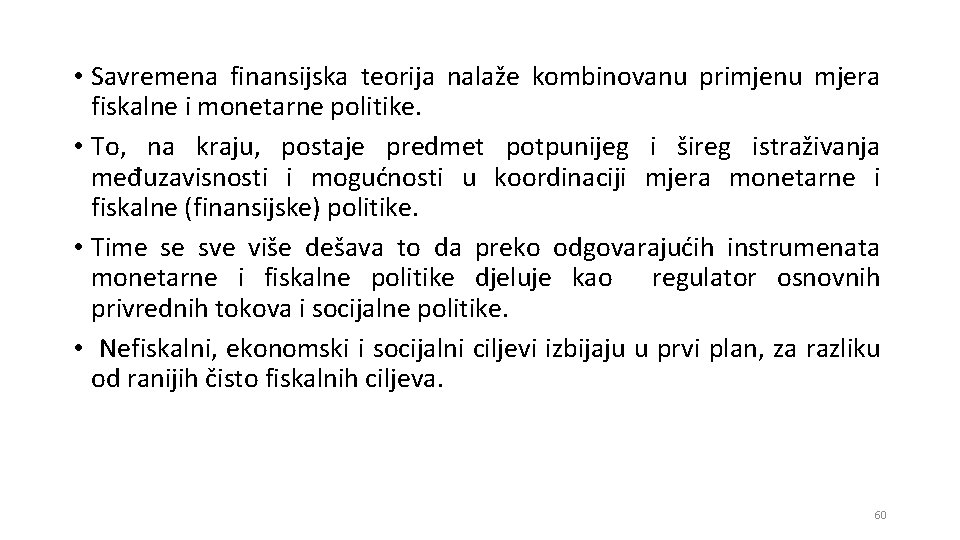  • Savremena finansijska teorija nalaže kombinovanu primjenu mjera fiskalne i monetarne politike. •