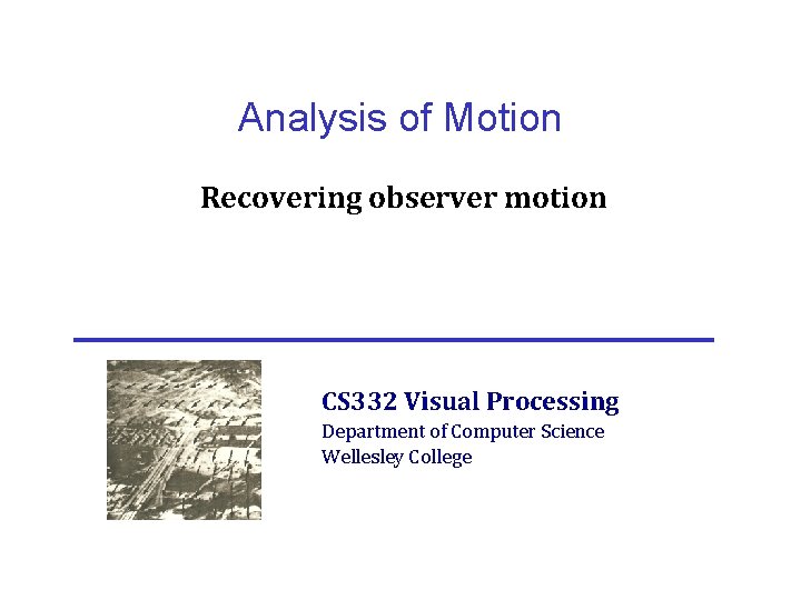 Analysis of Motion Recovering observer motion CS 332 Visual Processing Department of Computer Science