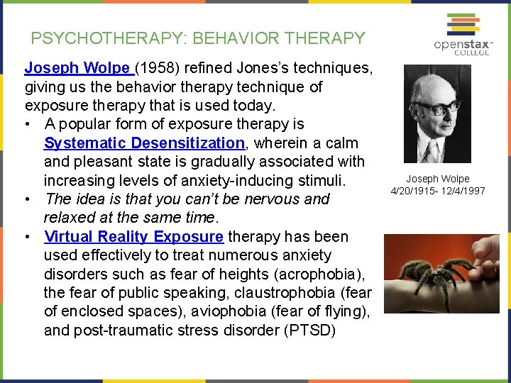 PSYCHOTHERAPY: BEHAVIOR THERAPY Joseph Wolpe (1958) refined Jones’s techniques, giving us the behavior therapy PSYCHOTHERAPY: BEHAVIOR THERAPY Joseph Wolpe (1958) refined Jones’s techniques, giving us the behavior therapy