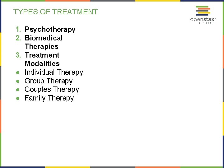TYPES OF TREATMENT 1. Psychotherapy 2. Biomedical Therapies 3. Treatment Modalities ● Individual Therapy TYPES OF TREATMENT 1. Psychotherapy 2. Biomedical Therapies 3. Treatment Modalities ● Individual Therapy