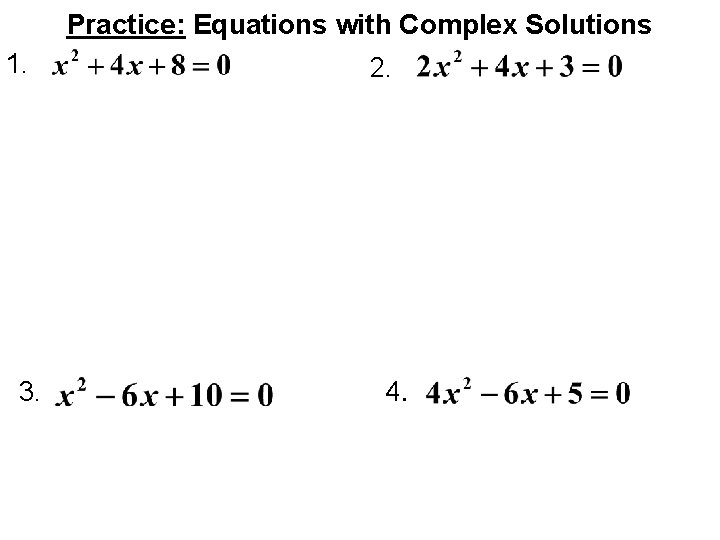 Practice: Equations with Complex Solutions 1. 3. 2. 4. 