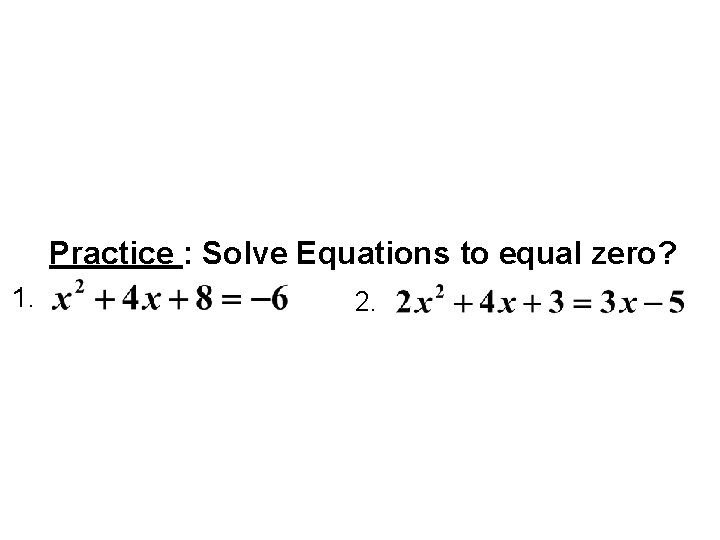 Practice : Solve Equations to equal zero? 1. 2. 