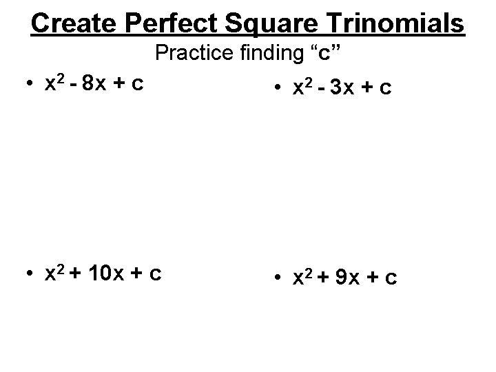 Create Perfect Square Trinomials Practice finding “c” • x 2 - 8 x +