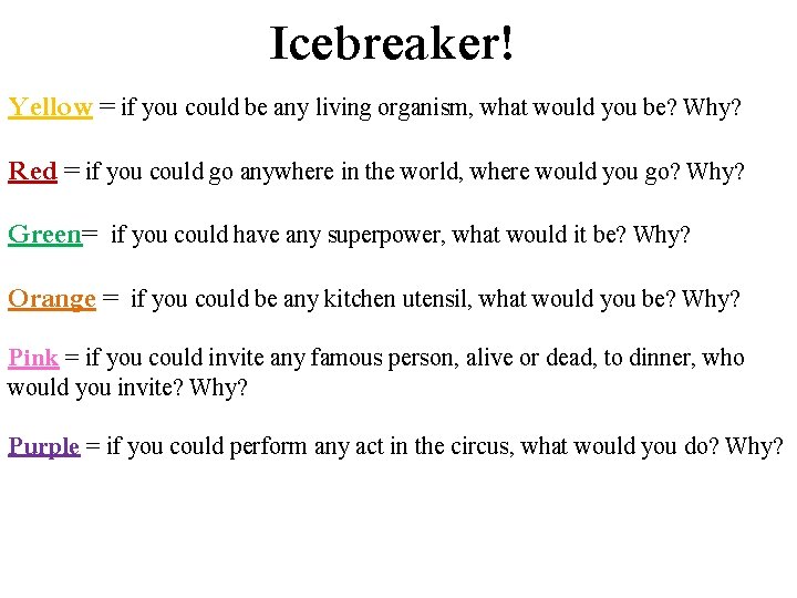 Icebreaker! Yellow = if you could be any living organism, what would you be?