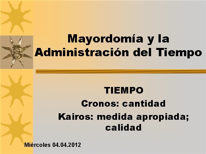 Mayordomía y la Administración del Tiempo TIEMPO Cronos: cantidad Kairos: medida apropiada; calidad Miércoles