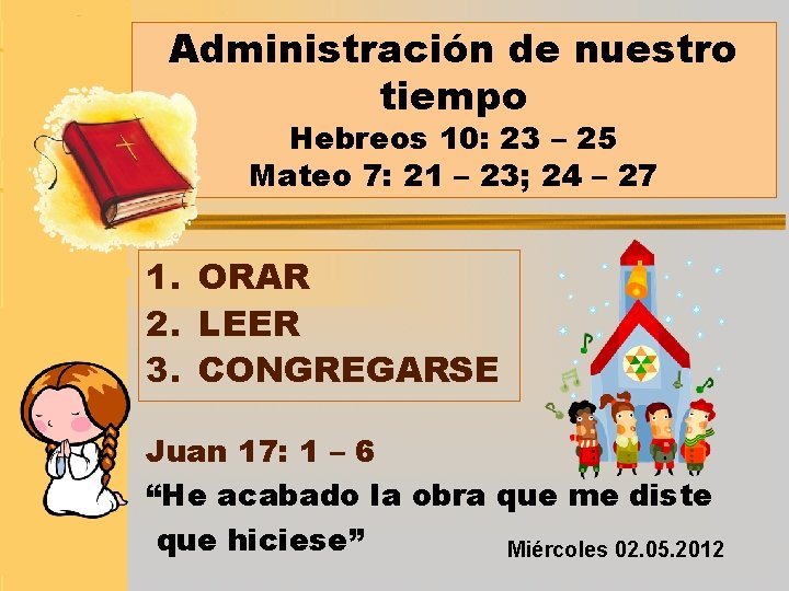 Administración de nuestro tiempo Hebreos 10: 23 – 25 Mateo 7: 21 – 23;